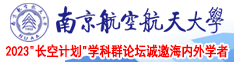 操逼网站国产南京航空航天大学2023“长空计划”学科群论坛诚邀海内外学者